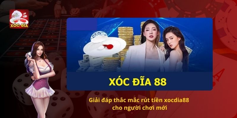 Giải đáp thắc mắc rút tiền xocdia88 cho người chơi mới
